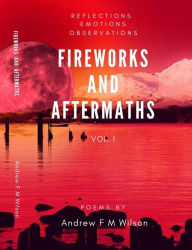 Title: Fireworks and Aftermaths Vol I (Reflections Emotions Observations), Author: Andrew Wilson