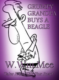 Title: Grumpy Grandpa Buys A Beagle, Author: W.Wm. Mee