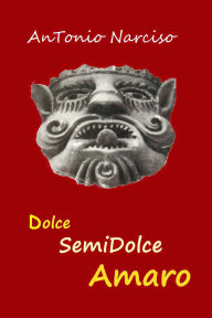 Title: Dolce Semidolce Amaro, Author: Antonio Narciso