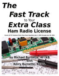 Title: The Fast Track to Your Extra Class Ham Radio License: Covers All FCC Amateur Extra Class Exam Questions July 1, 2020 Through June 30, 2024, Author: Michael Burnette