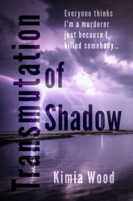 Title: Transmutation of Shadow, Author: Kimia Wood