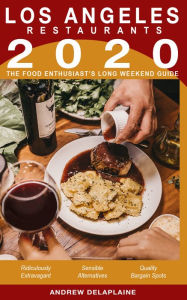 Title: 2020 Los Angeles Restaurants: The Food Enthusiast's Long Weekend Guide, Author: Andrew Delaplaine
