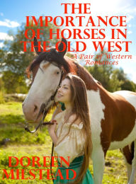 Title: The Importance of Horses in the Old West: A Pair of Western Romances, Author: Doreen Milstead