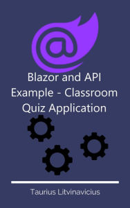 Title: Blazor and API Example: Classroom Quiz Application, Author: Taurius Litvinavicius