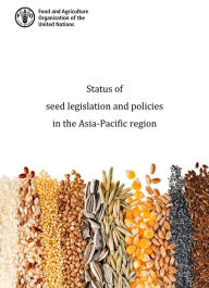 Title: Status of Seed Legislation and Policies in the Asia-Pacific Region, Author: Food and Agriculture Organization of the United Nations