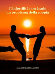 Title: L'Infertilità Non È Solo Un Problema Della Coppia, Author: Carlos Herrero Carcedo