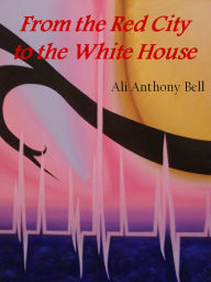 Title: From the Red City to the White House, Author: Ali Anthony Bell