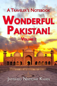 Title: Wonderful Pakistan! A Traveler's Notebook, Volume 1, Author: Jamshed Khan