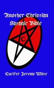 Title: Another Christian Satanic Bible, Author: Lucifer White