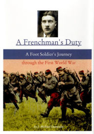 Title: A Frenchman's Duty: A Foot Soldier's Journey Through the First World War (3rd. ed.), Author: J. Michael Dumoulin