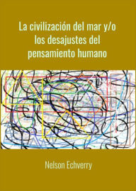 Title: La civilización del mar y/o/los desajustes del pensamiento humano, Author: Nelson Echeverry