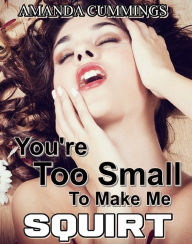 Title: You're Too Small to Make Me Squirt, Author: Amanda Cummings