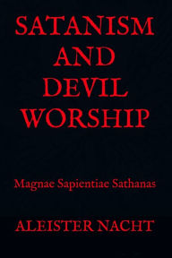 Title: Satanism and Devil Worship Magnae Sapientiae Sathanas, Author: Aleister Nacht