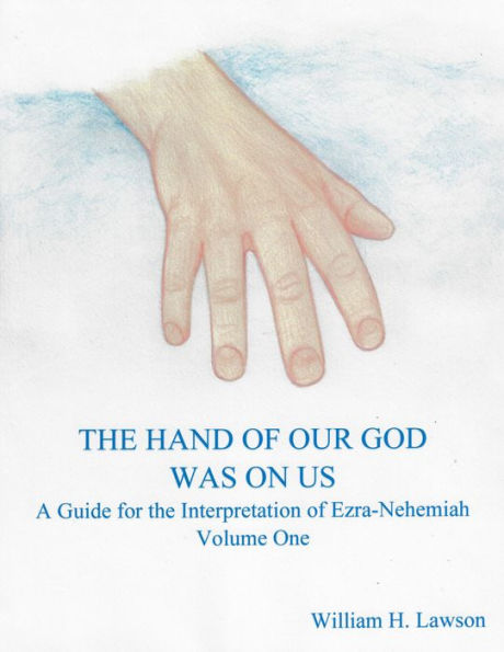 The Hand of Our God Was On Us: A Guide for the Interpretation of Ezra-Nehemiah, Volume One
