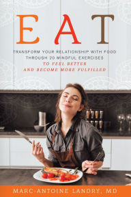 Title: Eat: Transform Your Relationship with Food Through 20 Mindful Exercises to Feel Better and Become More Fulfilled, Author: Marc-Antoine Landry