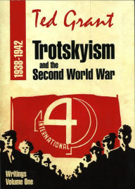 Title: Ted Grant Writings: Volume One - Trotskyism and the Second World War (1938-1942), Author: Ted Grant