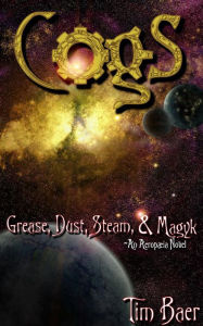 Title: Cogs: Grease, Dust, Steam, & Magyk (An Aeropæia Story), Author: Tim Baer