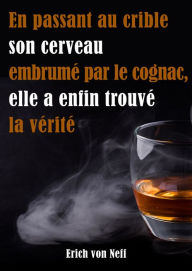 Title: En Passant Au Crible Son Cerveau Embrumé Par Le Cognac Elle a Enfin Trouvé La Vérité, Author: Erich von Neff