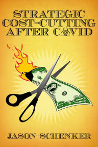 Title: Strategic Cost-Cutting After COVID: How to Improve Profitability in a Post-Pandemic World, Author: Jason Schenker