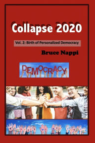 Title: Collapse 2020 Vol. 2: Birth of Personalized Democracy, Author: Bruce Nappi