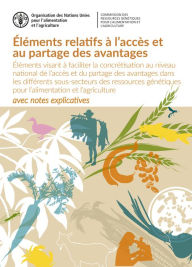 Title: Elements relatifs a l'acces et au partage des avantages: Elements visant a faciliter la concretisation au niveau national de l'acces et du partage des avantages dans les differents sous-secteurs des ressources genetiques, Author: Organisation des Nations Unies pour l'alimentation et l'agriculture