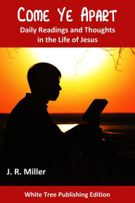 Title: Come Ye Apart: Daily Readings and Thoughts in the Life of Jesus, Author: JR Miller