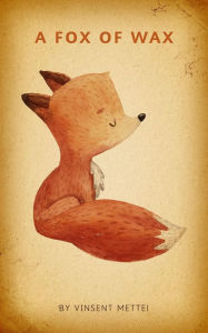 Title: A Fox of Wax, Author: Vinsent Mettel