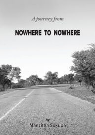 Title: A Journey From Nowhere to Nowhere, Author: Manzitha Sokupa
