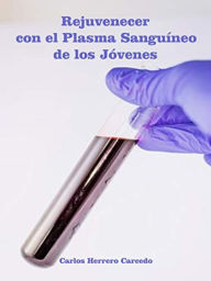 Title: Rejuvenecer Con El Plasma Sanguíneo De Los Jóvenes, Author: Carlos Herrero Carcedo