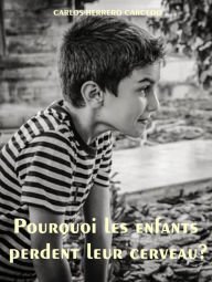 Title: Pourquoi Les Enfants Perdent Leur Cerveau?, Author: Carlos Herrero Carcedo