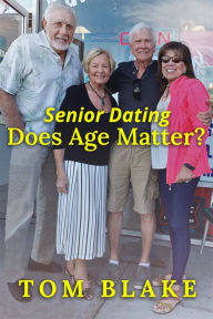 Title: Senior Dating: Does Age Matter?, Author: Tom Blake