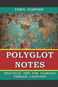 Title: Polyglot Notes. Practical Tips for Learning Foreign Language, Author: Yuriy Ivantsiv