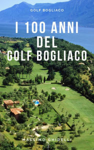 Title: I 100 Anni Del Golf Di Bogliaco, Author: Massimo Ghidelli