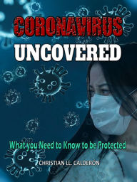 Title: Coronavirus Uncovered: What You Need to Know to Be Protected, Author: Christian Calderón