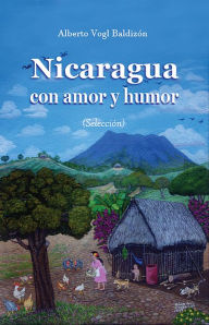 Title: Nicaragua con humor y amor, Author: Alberto Vogl Baldizón