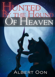 Title: Hunted by the Hound of Heaven, Author: Albert Oon