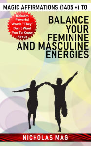 Title: Magic Affirmations (1405 +) to Balance Your Feminine and Masculine Energies, Author: Nicholas Mag