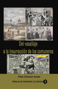Title: Del vasallaje a la insurrección de los comuneros, Author: Pablo Cárdenas Acosta