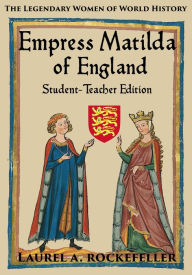 Title: Empress Matilda of England: Student - Teacher Edition, Author: Laurel A. Rockefeller