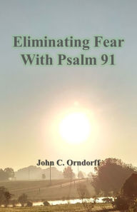 Title: Eliminating Fear with Psalm 91, Author: John Orndorff