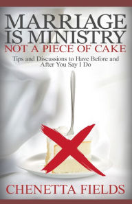 Title: Marriage is Ministry Not a Piece of Cake, Author: Chenetta Fields