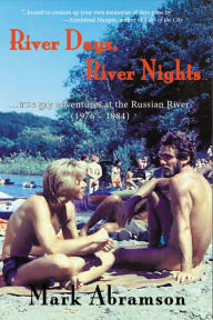 Title: River Days, River Nights: True Gay Adventures at the Russian River (1976 - 1984), Author: Mark Abramson