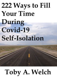 Title: 222 Ways to Fill Your Time During Covid-19 Self-Isolation, Author: Toby Welch