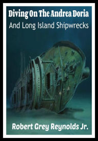 Title: Diving On The Andrea Doria And Long Island Shipwrecks, Author: Robert Grey Reynolds Jr