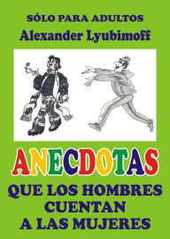 Title: Anecdotas Que Los Hombres Cuentan A Las Mujeres, Author: Alexander Lyubimoff