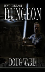 Title: Just One Last Dungeon, Author: Doug Ward