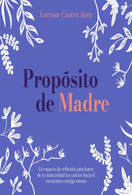 Title: Propósito de Madre, Author: Larissa Castro Jaén