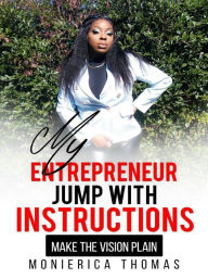 Title: My Entrepreneur Jump With Instructions: Make The Vision Plain, Author: Monierica Thomas