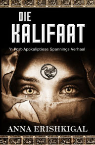 Title: Die Kalifaat: 'n Post-Apokaliptiese Spannings Verhaal (Afrikaans Edition) (Afrikaanse uitgawe), Author: Anna Erishkigal