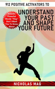 Title: 912 Positive Activators to Understand Your Past and Shape Your Future, Author: Nicholas Mag